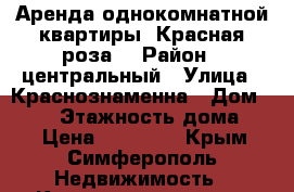 Аренда однокомнатной квартиры“ Красная роза“ › Район ­ центральный › Улица ­ Краснознаменна › Дом ­ 104 › Этажность дома ­ 1 › Цена ­ 20 000 - Крым, Симферополь Недвижимость » Квартиры аренда   